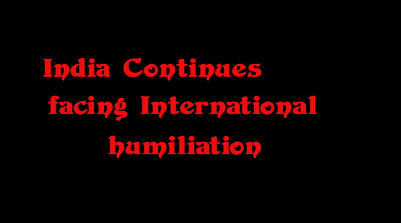 India Continues Facing International Humiliation